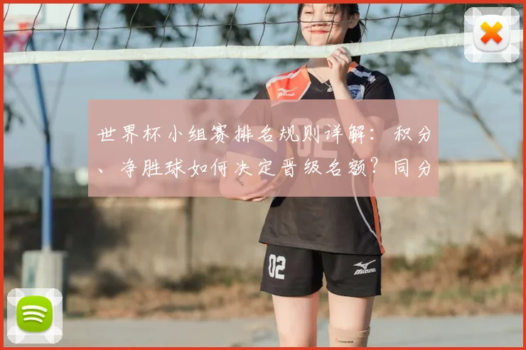 世界杯小组赛排名规则详解：积分、净胜球如何决定晋级名额？同分情况这样算